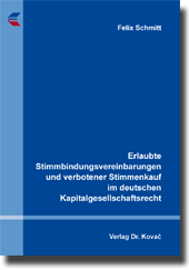 Erlaubte Stimmbindungsvereinbarungen und verbotener Stimmenkauf im deutschen Kapitalgesellschaftsrecht (Doktorarbeit) Erlaubte Stimmbindungsvereinbarungen und verbotener Stimmenkauf im deutschen Kapitalgesellschaftsrecht (Doktorarbeit)