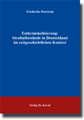 Entkriminalisierung: Straftatbestände in Deutschland im zeitgeschichtlichen Kontext (Dissertation) Entkriminalisierung: Straftatbestände in Deutschland im zeitgeschichtlichen Kontext (Dissertation)