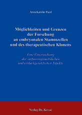 Möglichkeiten und Grenzen der Forschung an embryonalen Stammzellen und des therapeutischen Klonens (Dissertation) Möglichkeiten und Grenzen der Forschung an embryonalen Stammzellen und des therapeutischen Klonens (Dissertation)