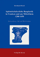 Spätmittelalterliche Bauplastik in Franken und am Mittelrhein 1280-1450 (Dissertation)