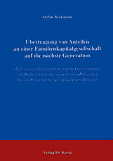 Übertragung von Anteilen an einer Familienkapitalgesellschaft auf die nächste Generation (Doktorarbeit) Übertragung von Anteilen an einer Familienkapitalgesellschaft auf die nächste Generation (Doktorarbeit)