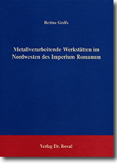 : Metallverarbeitende Werkstätten im Nordwesten des Imperium Romanum