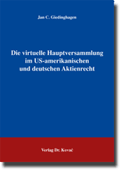 Die virtuelle Hauptversammlung im US-amerikanischen und deutschen Aktienrecht (Dissertation) Die virtuelle Hauptversammlung im US-amerikanischen und deutschen Aktienrecht (Dissertation)
