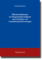 Pflichtenkollisionen bei Doppelmaklertätigkeit zum Abschluss von Grundstückskaufverträgen (Dissertation) Pflichtenkollisionen bei Doppelmaklertätigkeit zum Abschluss von Grundstückskaufverträgen (Dissertation)