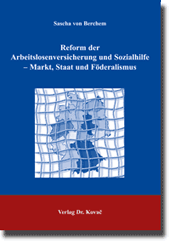 Reform der Arbeitslosenversicherung und Sozialhilfe - Markt, Staat und Föderalismus (Doktorarbeit)