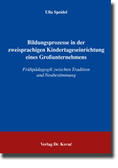 Bildungsprozesse in der zweisprachigen Kindertageseinrichtung eines Großunternehmens (Dissertation) Bildungsprozesse in der zweisprachigen Kindertageseinrichtung eines Großunternehmens (Dissertation)
