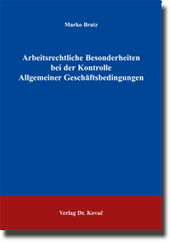 Arbeitsrechtliche Besonderheiten bei der Kontrolle Allgemeiner Geschäftsbedingungen (Doktorarbeit) Arbeitsrechtliche Besonderheiten bei der Kontrolle Allgemeiner Geschäftsbedingungen (Doktorarbeit)