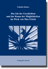 Doktorarbeit: Das Ich der Geschichten und der Raum der Möglichkeiten im Werk von Max Frisch