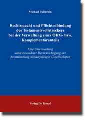 Rechtsmacht und Pflichtenbindung des Testamentsvollstreckers bei der Verwaltung eines OHG- bzw. Komplementäranteils (Dissertation) Rechtsmacht und Pflichtenbindung des Testamentsvollstreckers bei der Verwaltung eines OHG- bzw. Komplementäranteils (Dissertation)