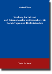 Werbung im Internet und Internationales Wettbewerbsrecht: Rechtsfragen und Rechtstatsachen (Dissertation) Werbung im Internet und Internationales Wettbewerbsrecht: Rechtsfragen und Rechtstatsachen (Dissertation)