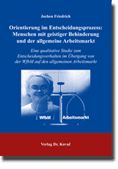 Dissertation: Orientierung im Entscheidungsprozess: Menschen mit geistiger Behinderung und der allgemeine Arbeitsmarkt