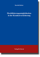 Dissertation: Flexibilisierungsmöglichkeiten in der Krankenversicherung