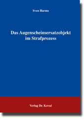 Das Augenscheinsersatzobjekt im Strafprozess (Doktorarbeit) Das Augenscheinsersatzobjekt im Strafprozess (Doktorarbeit)