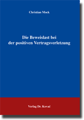 Die Beweislast bei der positiven Vertragsverletzung (Doktorarbeit) Die Beweislast bei der positiven Vertragsverletzung (Doktorarbeit)