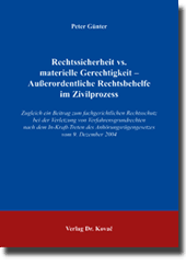 Doktorarbeit: Rechtssicherheit vs. materielle Gerechtigkeit - Außerordentliche Rechtsbehelfe im Zivilprozess