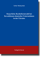 Steuerliche Rechtsformwahl bei Investitionen deutscher Unternehmen in der Ukraine (Dissertation)