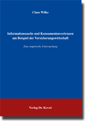 Informationssuche und Konsumentenvertrauen am Beispiel der Versicherungswirtschaft (Doktorarbeit) Informationssuche und Konsumentenvertrauen am Beispiel der Versicherungswirtschaft (Doktorarbeit)