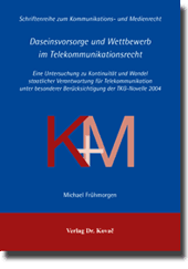 Daseinsvorsorge und Wettbewerb im Telekommunikationsrecht (Dissertation) Daseinsvorsorge und Wettbewerb im Telekommunikationsrecht (Dissertation)