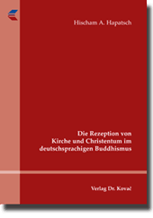 Die Rezeption von Kirche und Christentum im deutschsprachigen Buddhismus (Dissertation) Die Rezeption von Kirche und Christentum im deutschsprachigen Buddhismus (Dissertation)