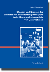 Dissertation: Chancen und Grenzen des Einsatzes von Behindertenspitzensport in der Kommunikationspolitik von Unternehmen
