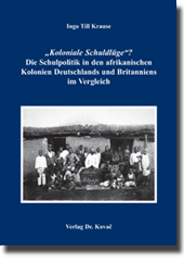 Dissertation: „Koloniale Schuldlüge“? Die Schulpolitik in den afrikanischen Kolonien Deutschlands und Britanniens im Vergleich