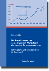 Die Auswirkungen des demografischen Wandels auf die sozialen Sicherungssysteme (Dissertation) Die Auswirkungen des demografischen Wandels auf die sozialen Sicherungssysteme (Dissertation)