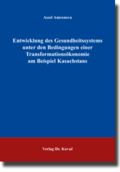 Dissertation: Entwicklung des Gesundheitssystems unter den Bedingungen einer Transformationsökonomie am Beispiel Kasachstans