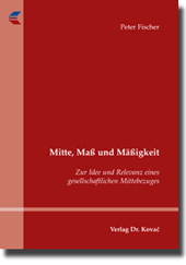 Mitte, Maß und Mäßigkeit (Dissertation) Mitte, Maß und Mäßigkeit (Dissertation)