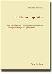 Kritik und Inspiration - Zum schöpferischen Lesen in Hofmannsthals Rede „Shakespeares Könige und große Herren“ (Doktorarbeit)