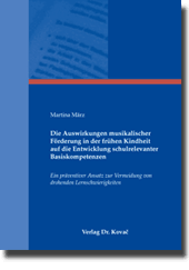 Die Auswirkungen musikalischer Förderung in der frühen Kindheit auf die Entwicklung schulrelevanter Basiskompetenzen (Dissertation) Die Auswirkungen musikalischer Förderung in der frühen Kindheit auf die Entwicklung schulrelevanter Basiskompetenzen (Dissertation)