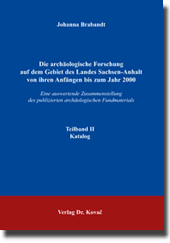Doktorarbeit: Die archäologische Forschung auf dem Gebiet des Landes Sachsen-Anhalt von ihren Anfängen bis zum Jahr 2000