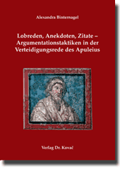 Lobreden, Anekdoten, Zitate – Argumentationstaktiken in der Verteidigungsrede des Apuleius (Dissertation) Lobreden, Anekdoten, Zitate – Argumentationstaktiken in der Verteidigungsrede des Apuleius (Dissertation)