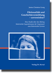 Fiktionalität und Geschichtsvermittlung – unvereinbar? (Doktorarbeit) Fiktionalität und Geschichtsvermittlung – unvereinbar? (Doktorarbeit)