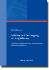 Politiker und ihr Umgang mit Anglizismen (Doktorarbeit) Politiker und ihr Umgang mit Anglizismen (Doktorarbeit)