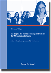 Six Sigma als Verbesserungsinstrument der Mitarbeiterführung (Dissertation) Six Sigma als Verbesserungsinstrument der Mitarbeiterführung (Dissertation)