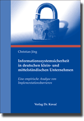 Informationssystemsicherheit in deutschen klein- und mittelständischen Unternehmen (Doktorarbeit) Informationssystemsicherheit in deutschen klein- und mittelständischen Unternehmen (Doktorarbeit)