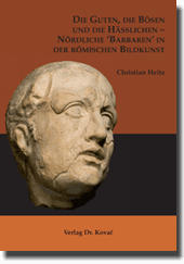 Die Guten, die Bösen und die Hässlichen – Nördliche ‘Barbaren‘ in der römischen Bildkunst (Doktorarbeit)