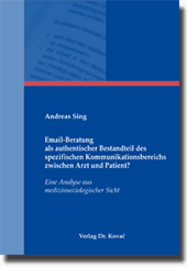 Email-Beratung als authentischer Bestandteil des spezifischen Kommunikationsbereichs zwischen Arzt und Patient? (Doktorarbeit) Email-Beratung als authentischer Bestandteil des spezifischen Kommunikationsbereichs zwischen Arzt und Patient? (Doktorarbeit)