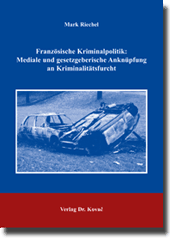 Dissertation: Französische Kriminalpolitik: Mediale und gesetzgeberische Anknüpfung an Kriminalitätsfurcht