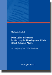 Debt Relief as Panacea for Solving the Development Crisis of Sub-Saharan Africa (Dissertation) Debt Relief as Panacea for Solving the Development Crisis of Sub-Saharan Africa (Dissertation)