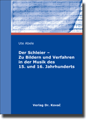 Der Schleier – Zu Bildern und Verfahren in der Musik des 15. und 16. Jahrhunderts (Doktorarbeit) Der Schleier – Zu Bildern und Verfahren in der Musik des 15. und 16. Jahrhunderts (Doktorarbeit)