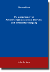 Die Zuordnung von Arbeitsverhältnissen beim Betriebs- und Betriebsteilübergang (Doktorarbeit) Die Zuordnung von Arbeitsverhältnissen beim Betriebs- und Betriebsteilübergang (Doktorarbeit)