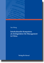 Interkulturelle Kompetenz als Erfolgsfaktor für Management in China (Dissertation) Interkulturelle Kompetenz als Erfolgsfaktor für Management in China (Dissertation)