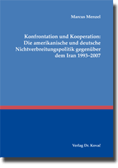 Doktorarbeit: Konfrontation und Kooperation: Die amerikanische und deutsche Nichtverbreitungspolitik gegenüber dem Iran 1993–2007