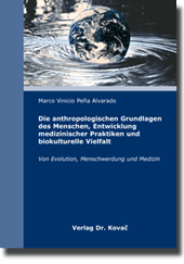 Dissertation: Die anthropologischen Grundlagen des Menschen, Entwicklung medizinischer Praktiken und biokulturelle Vielfalt