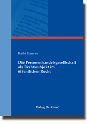 Die Personenhandelsgesellschaft als Rechtssubjekt im öffentlichen Recht (Doktorarbeit) Die Personenhandelsgesellschaft als Rechtssubjekt im öffentlichen Recht (Doktorarbeit)