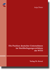 Die Position deutscher Unternehmen im Streitbeilegungsverfahren der WTO (Dissertation) Die Position deutscher Unternehmen im Streitbeilegungsverfahren der WTO (Dissertation)