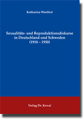 Sexualitäts- und Reproduktionsdiskurse in Deutschland und Schweden (1918–1950) (Dissertation) Sexualitäts- und Reproduktionsdiskurse in Deutschland und Schweden (1918–1950) (Dissertation)