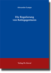 Die Regulierung von Ratingagenturen (Doktorarbeit)