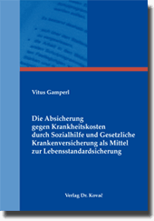 Die Absicherung gegen Krankheitskosten durch Sozialhilfe und Gesetzliche Krankenversicherung als Mittel zur Lebensstandardsicherung (Dissertation) Die Absicherung gegen Krankheitskosten durch Sozialhilfe und Gesetzliche Krankenversicherung als Mittel zur Lebensstandardsicherung (Dissertation)
